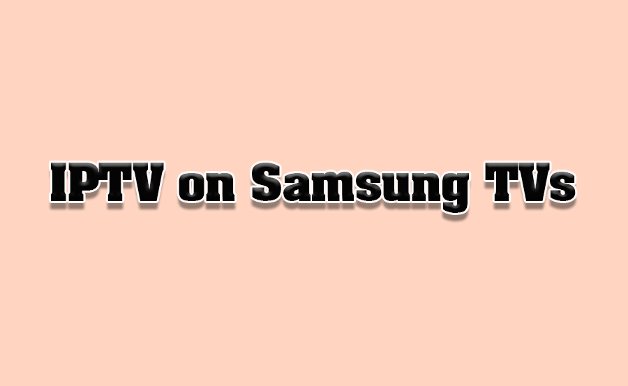 How to Install IPTV on Samsung Smart TVs