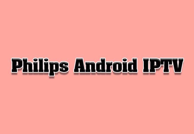 How to Use Philips’ Android OS for IPTV Services